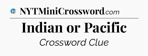 Indian or Pacific Crossword Clue