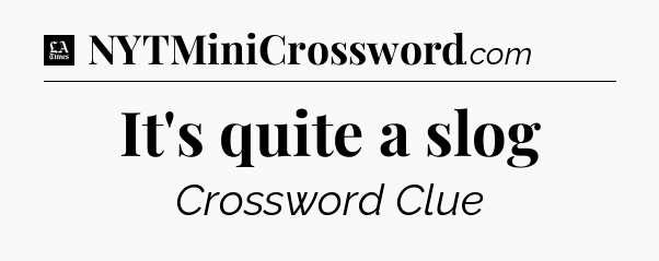 It's quite a slog - LA Times Crossword