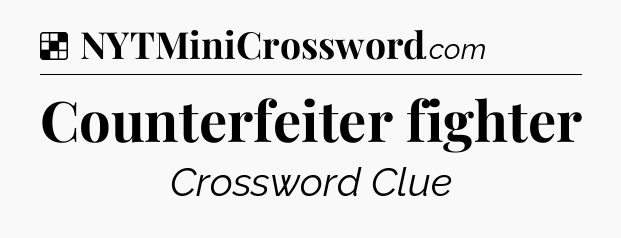 Solution: Counterfeiter fighter - NYT Crossword