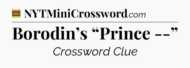 Borodin’s “Prince --” - Eugene Sheffer Crossword