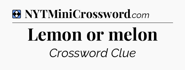 Solution: Lemon or melon - NYT Mini Crossword