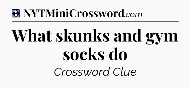 Solution: What skunks and gym socks do - NYT Mini Crossword