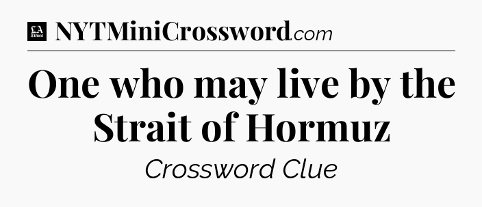One who may live by the Strait of Hormuz - LA Times Crossword