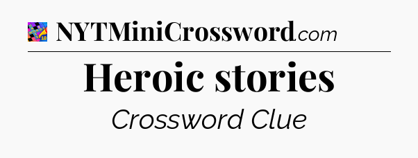 Heroic stories Crossword Clue