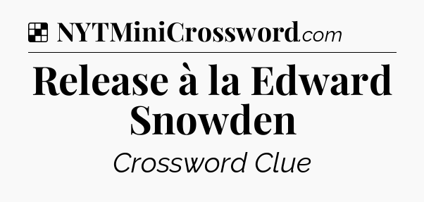 Solution: Release à la Edward Snowden - NYT Crossword