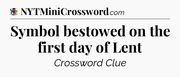 Symbol bestowed on the first day of Lent Crossword Clue