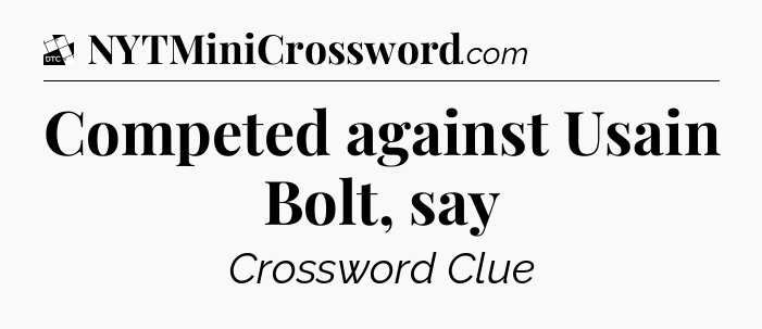 Competed against Usain Bolt, say - Daily Themed Classic Crossword