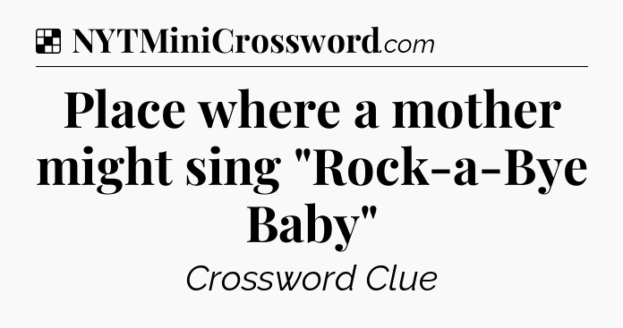 Solution: Place where a mother might sing 