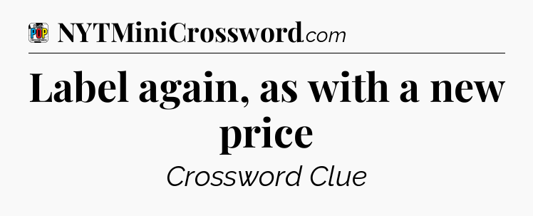 Label again, as with a new price Crossword Clue