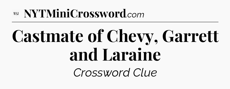 Castmate of Chevy, Garrett and Laraine - WSJ Crossword