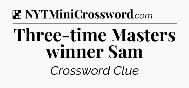 Solution: Three-time Masters winner Sam - NYT Crossword