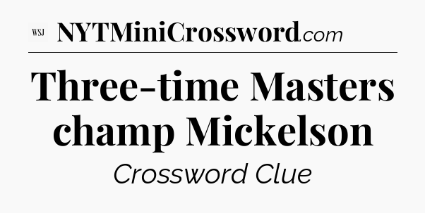 Three-time Masters champ Mickelson - WSJ Crossword