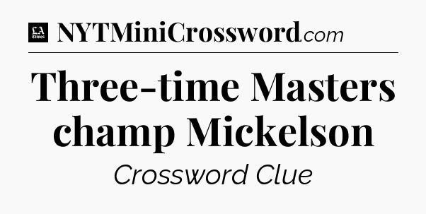 Three-time Masters champ Mickelson - LA Times Crossword