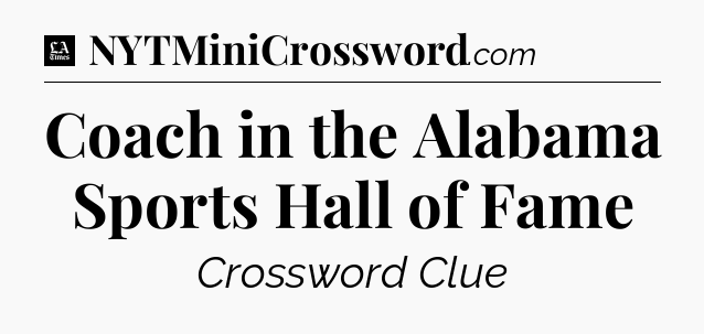 Coach in the Alabama Sports Hall of Fame - LA Times Crossword