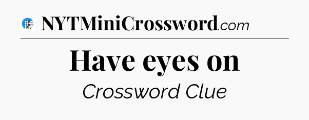 Have eyes on Crossword Clue