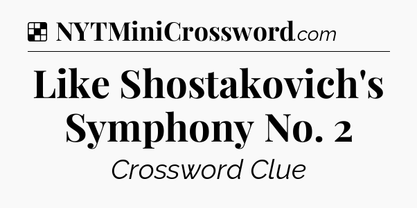 Solution: Like Shostakovich's Symphony No. 2 - NYT Crossword