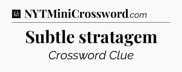 Subtle stratagem - LA Times Crossword