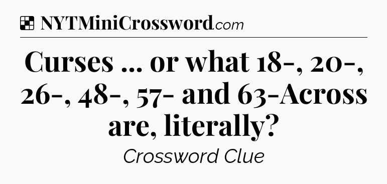 Solution: Curses ... or what 18-, 20-, 26-, 48-, 57- and 63-Across are, literally - NYT Crossword