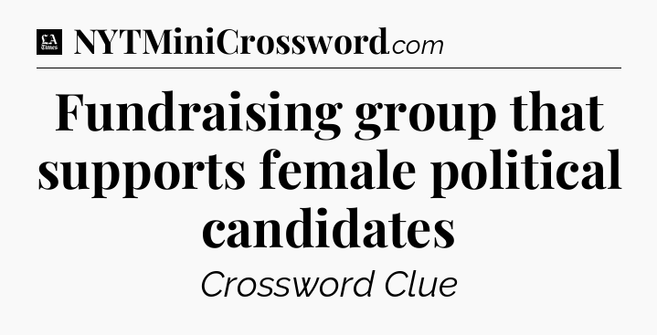 Fundraising group that supports female political candidates - LA Times Crossword