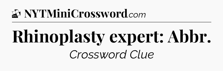 Rhinoplasty expert: Abbr - Daily Themed Classic Crossword