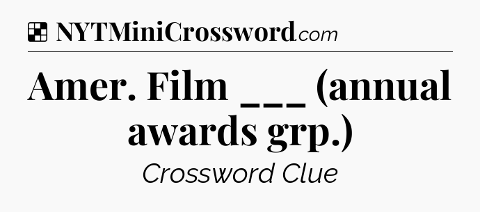 Solution: Amer. Film ___ (annual awards grp.) - NYT Crossword