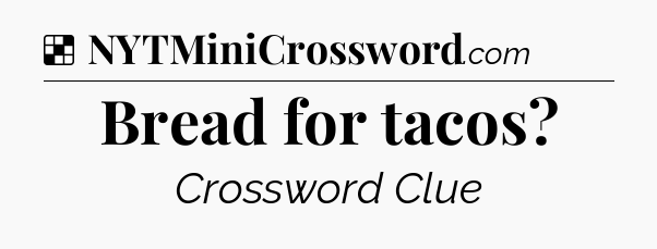 Solution: Bread for tacos - NYT Crossword
