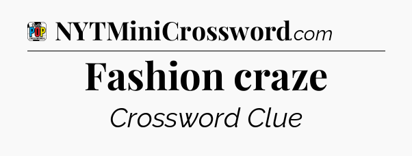 Fashion craze Crossword Clue