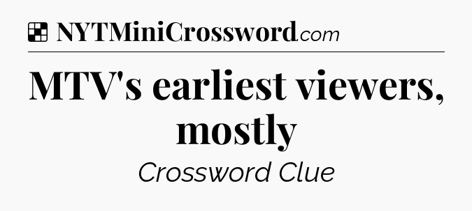 Solution: MTV's earliest viewers, mostly - NYT Crossword