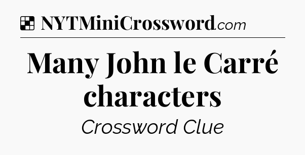 Solution: Many John le Carré characters - NYT Crossword