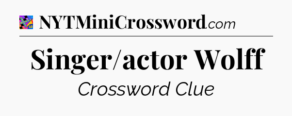 Singer/actor Wolff Crossword Clue