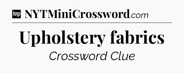Upholstery fabrics Crossword Clue