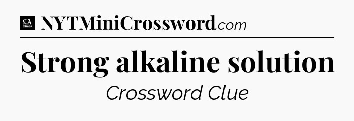 Strong alkaline solution - LA Times Crossword