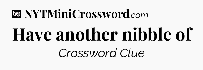 Have another nibble of Crossword Clue