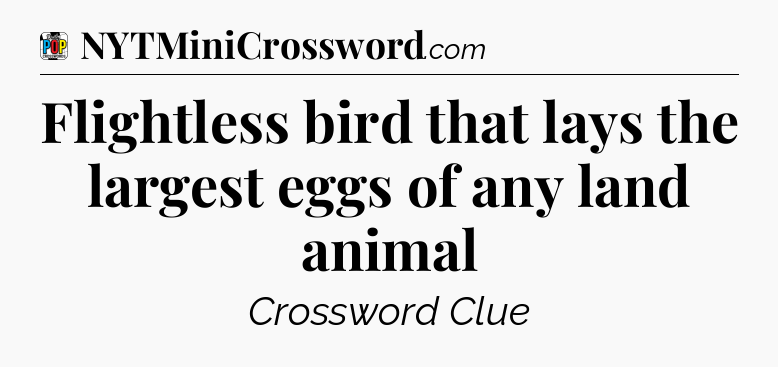 Flightless bird that lays the largest eggs of any land animal Crossword Clue