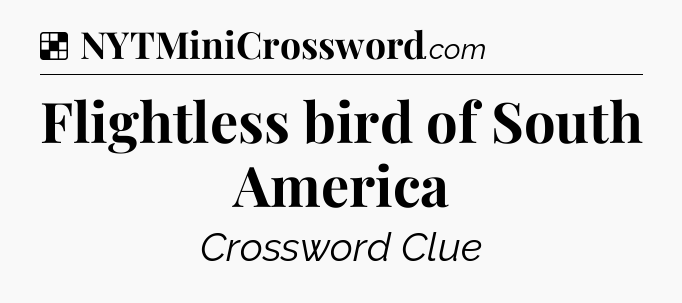 Solution: Flightless bird of South America - NYT Crossword