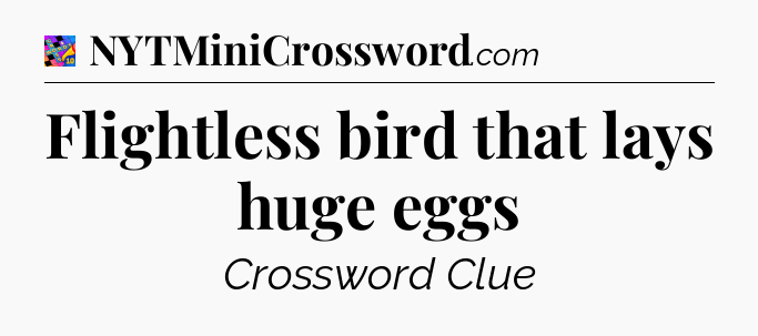 Flightless bird that lays huge eggs Crossword Clue