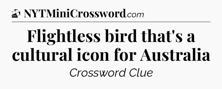 Flightless bird that's a cultural icon for Australia - Daily Themed Classic Crossword