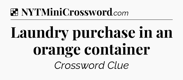 Solution: Laundry purchase in an orange container - NYT Crossword