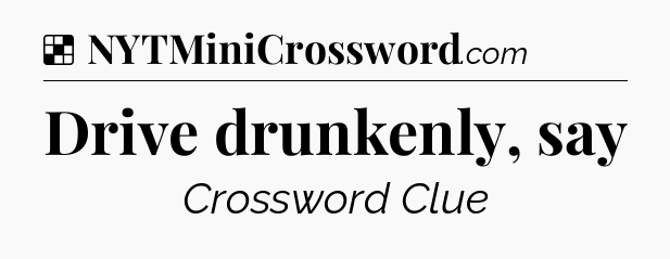 Solution: Drive drunkenly, say - NYT Crossword