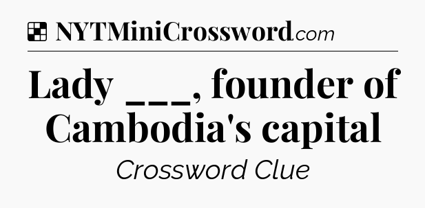 Solution: Lady ___, founder of Cambodia's capital - NYT Crossword