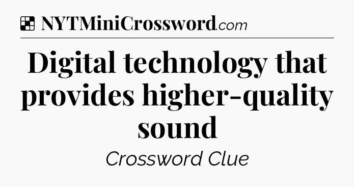 Solution: Digital technology that provides higher-quality sound - NYT Crossword