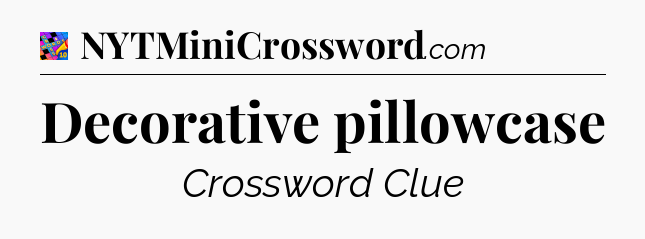 Decorative pillowcase Crossword Clue