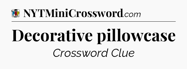 Decorative pillowcase Crossword Clue