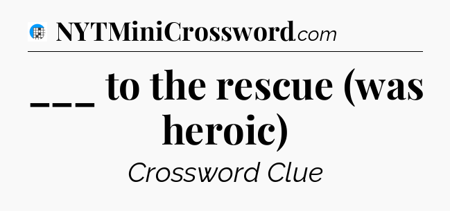___ to the rescue (was heroic) Crossword Clue