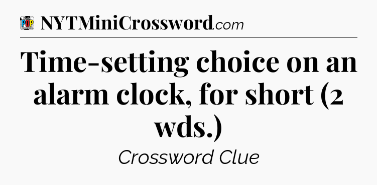 Time-setting choice on an alarm clock, for short (2 wds.) Crossword Clue