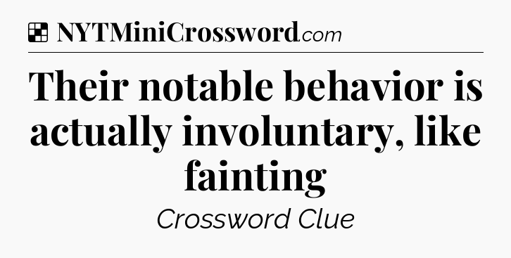 Solution: Their notable behavior is actually involuntary, like fainting - NYT Crossword