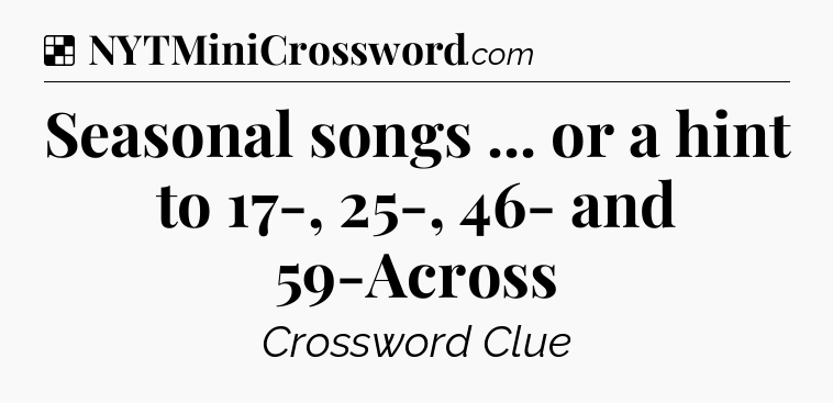Solution: Seasonal songs ... or a hint to 17-, 25-, 46- and 59-Across - NYT Crossword