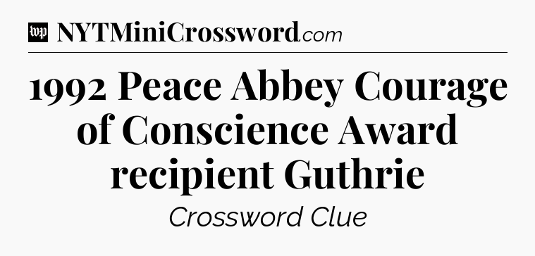 1992 Peace Abbey Courage of Conscience Award recipient Guthrie Crossword Clue