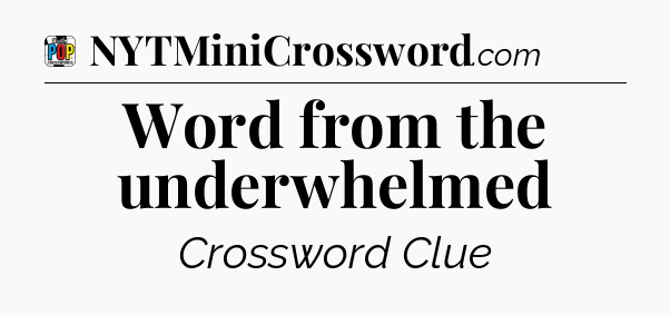 Word from the underwhelmed Crossword Clue