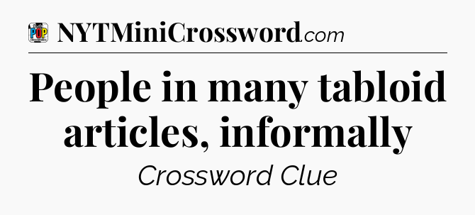 People in many tabloid articles, informally Crossword Clue